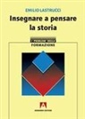 Emilio Lastrucci - Insegnare a pensare la storia