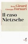 Giuseppe Fornari, René Girard - Il caso Nietzsche. La ribellione fallita dell'Anticristo