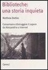 Matthew Battles - Biblioteche: una storia inquieta. Conservare e distruggere il sapere da Alessandria a Internet