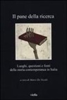 Marco De Nicolò - Il pane della ricerca. Luoghi, questioni e fonti della storia contemporanea in Italia