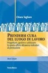 Chiara Tagliaro - Prendersi cura del luogo di lavoro. Progettare, gestire e utilizzare lo spazio ufficio attraverso indicatori di prestazione