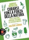 Andreas Michalsen - Curarsi con la forza della natura. Cosa funziona davvero secondo la scienza medica