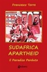Francesco Torre - Sudafrica apartheid. Il paradiso perduto