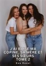 Eva Rossi - J'ai baise ma copine, sa mère et ses s¿urs. Tome 2