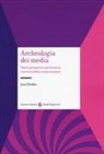 Jussi Parikka - Archeologia dei media. Nuove prospettive per la storia e la teoria della comunicazione