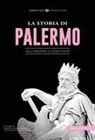 Daniela Mogavero - La storia di Palermo. Dalla preistoria ai giorni nostri