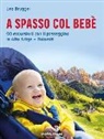 Leo Brugger - A spasso col bebè. 60 escursioni con il passeggino in Alto Adige-Dolomiti