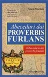 Mario Martinis - Abecedari dai proverbis furlans. Abbecedario dei proverbi friulani