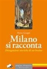 Pietro Gruppi - Milano si racconta. Divagazioni storiche di un bosino