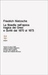 Friedrich Nietzsche, Mazzino Montinari - La filosofia nell'Epoca tragica dei greci-Scritti dal 1870 al 1873