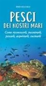 Renzo Della Valle - Pesci dei nostri mari. Come riconoscerli, incontrarli, pescarli, acquistarli, cucinarli