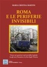 Maria Cristina Martini - Roma e le periferie invisibili. Vivere nei quartieri sud-est della Capitale tra gli anni Sessanta e la fine degli Ottanta