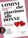 Emmanuele A. Jannini - Uomini che piacciono alle donne. Le risposte scientifiche ai misteri della seduzione e dell'amore