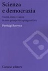 Pierluigi Barrotta - Scienza e democrazia. Verità, fatti e valori in una prospettiva pragmatista