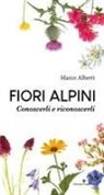 Marco Alberti - Fiori alpini. Conoscerli e riconoscerli