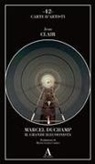 Jean Clair - Marcel Duchamp. Il grande illusionista