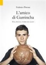 Federico Pistone - L' amico di Garrincha. Una piccola storia di calcio