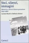 Luciana Rocchi, Stefania Ulivieri - Voci, silenzi, immagini. Memoria e storia di donne grossetane (1940-1980)