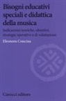 Eleonora Concina - Bisogni educativi speciali e didattica della musica. Indicazioni teoriche, obiettivi, strategie operative e di valutazione