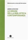 Andrea Capaccioni - Le origini della biblioteca contemporanea. Un istituto in cerca di identità tra Vecchio e Nuovo Continente (secoli XVII-XIX)