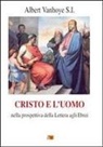 Albert Vanhoye - Cristo e l'uomo. Nella prospettiva della Lettera agli Ebrei