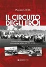 Massimo Ratti - Il circuito degli eroi. La storia dell'autodromo di Monza con cartoline e foto dal 1922 al 1959