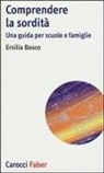 Ersilia Bosco - Comprendere la sordità. Una guida per scuole e famiglie