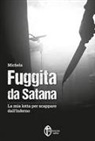 Michela - Fuggita da Satana. La mia lotta per scappare dall'inferno