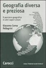 Giacomo Corna Pellegrini - Geografia diversa e preziosa. Il pensiero geografico in altri saperi umani