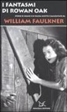 William Faulkner - I fantasmi di Rowan Oak. Storie di sogno e di paura scritte e raccontate da William Faulkner