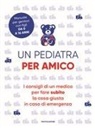 Un pediatra per amico. I consigli di un medico per fare subito la cosa giusta in caso di emergenza