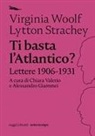 Lytton Strachey, Virginia Woolf, Alessandro Giammei, Chiara Valerio - Ti basta l'Atlantico? Lettere 1906-1931