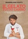 Massimiliano Scotti - Il gelato tutto l'anno. Le ricette dolci e salate, per ogni stagione, del miglior gelatiere d'Europa