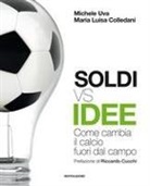 Maria Luisa Colledani, Michele Uva - Soldi vs idee. Come cambia il calcio fuori dal campo