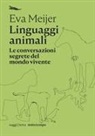 Eva Meijer - Linguaggi animali. Le conversazioni segrete del mondo vivente