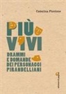 Caterina Piccione - Più vivi. Drammi e domande dei personaggi pirandelliani