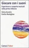 Silvia Azzolin, Emilia Restiglian - Giocare con i suoni. Esperienze e scoperte musicali nella prima infanzia