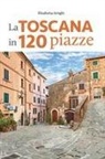 Elisabetta Arrighi - La Toscana in 120 piazze