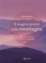 Ned Morgan - Il magico potere della montagna. Fra aria limpida, silenzio e paesaggi