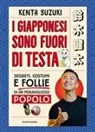 Kenta Suzuki - I giapponesi sono fuori di testa. Segreti, costumi e follie di un meraviglioso popolo
