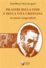 Alfonso Maria de' (sant') Liguori, Gilberto Silvestri - Pilastri della fede e della vita cristiana. Sermoni compendiati