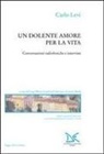 Carlo Levi, L. Bindi, L. M. Lombardi Satriani - Un dolente amore per la vita. Conversazioni radiofoniche e interviste