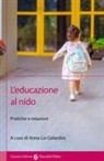 Anna Lia Galardini - L' educazione al nido. Pratiche e relazioni