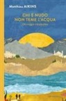 Matthieu Aikins - Chi è nudo non teme l'acqua. Un viaggio clandestino