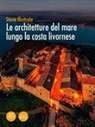 Carolina Megale, Marco Paperini, Denise Ulivieri, Olimpia Vaccari - Le architetture del mare lungo la costa livornese. Storia illustrata