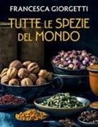 Francesca Giorgetti, Giovanna Hoang - Tutte le spezie del mondo
