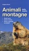 Virginia Perini - Animali delle nostre montagne. Quali sono, come vivono, dove e quando avvistarli