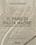 Vanessa Kimbell, Nassima Rothacker - Il pane di pasta madre. Suggerimenti e ricette per un pane sano e gustoso