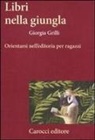 Giorgia Grilli - Libri nella giungla. Orientarsi nell'editoria per ragazzi
