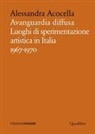 Alessandra Acocella - Avanguardia diffusa. Luoghi di sperimentazione artistica in Italia (1967-1970)